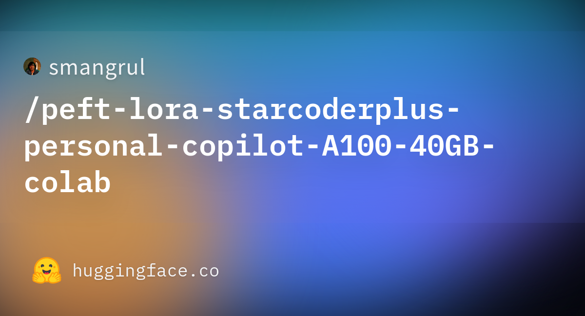 Smangrul/peft-lora-starcoderplus-personal-copilot-A100-40GB-colab At Main