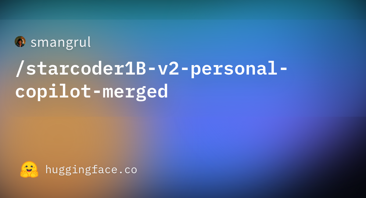 Smangrul/starcoder1B-v2-personal-copilot-merged · Hugging Face