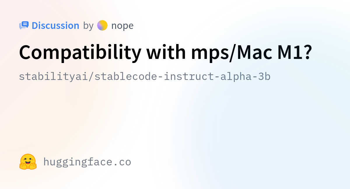 Stabilityai/stablecode-instruct-alpha-3b · Compatibility With Mps/Mac M1?