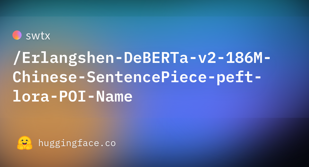 swtx/Erlangshen-DeBERTa-v2-186M-Chinese-SentencePiece-peft-lora-POI ...