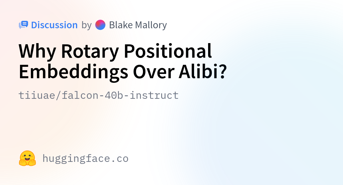 Tiiuae/falcon-40b-instruct · Why Rotary Positional Embeddings Over Alibi?