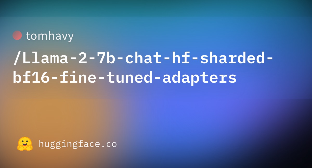 tomhavy/Llama-2-7b-chat-hf-sharded-bf16-fine-tuned-adapters · Hugging Face