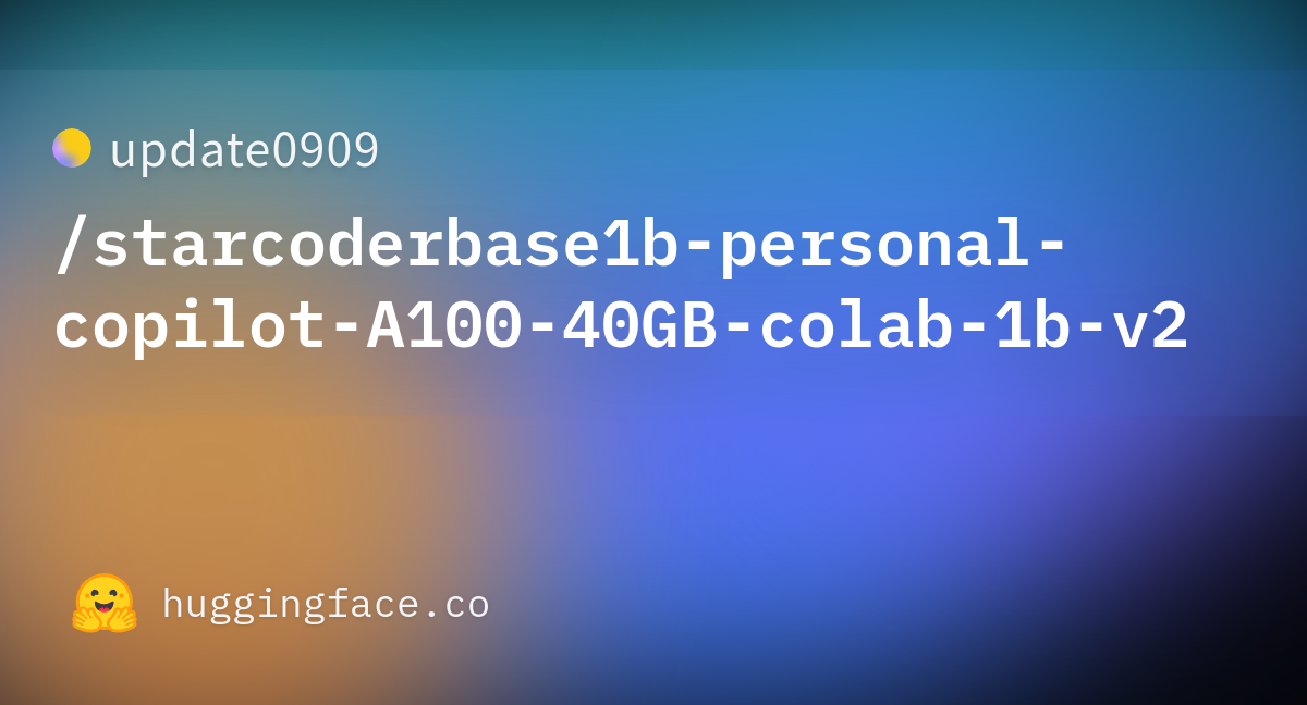 Update0909/starcoderbase1b-personal-copilot-A100-40GB-colab-1b-v2 At Main