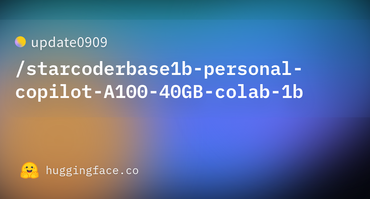 Update0909/starcoderbase1b-personal-copilot-A100-40GB-colab-1b ...