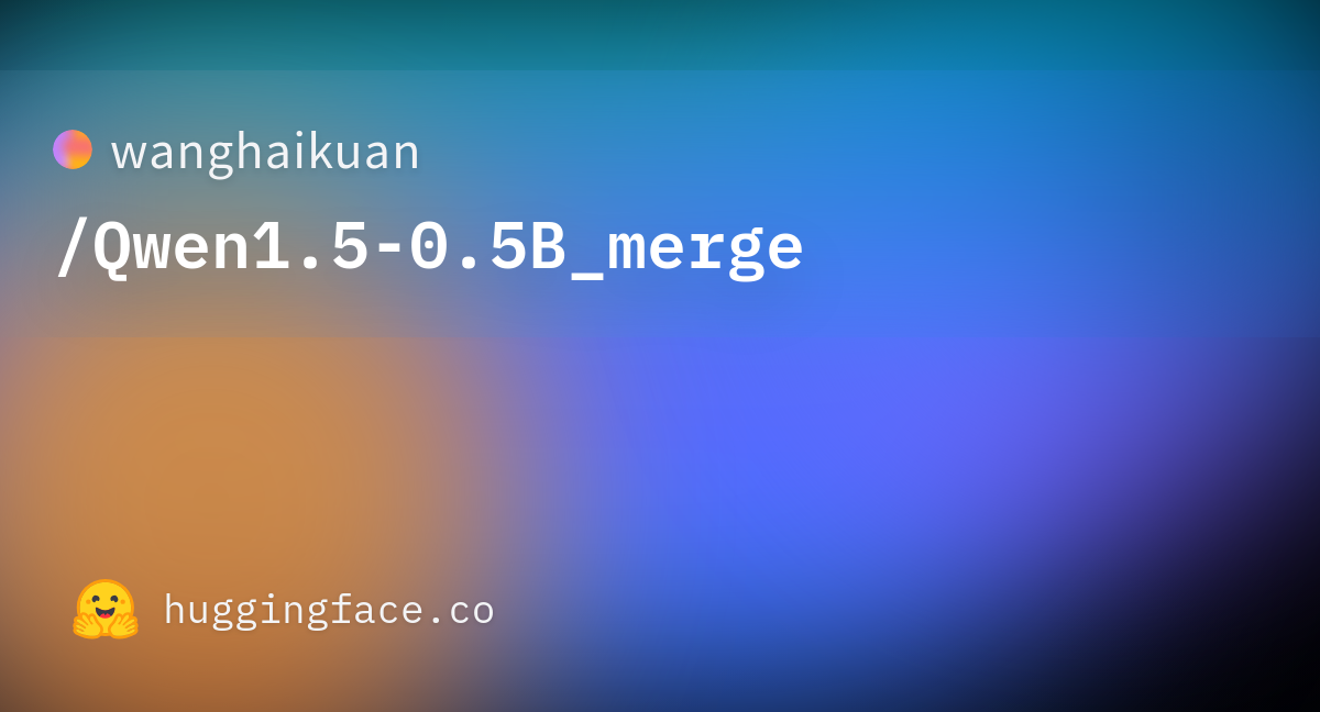 Wanghaikuan qwen1 5 0 5b merge hugging face