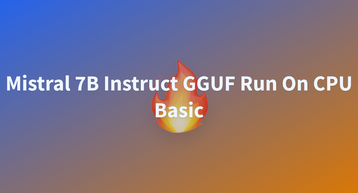 Mistral 7B Instruct GGUF Run On CPU Basic A Hugging Face Space By ChandimaPrabath