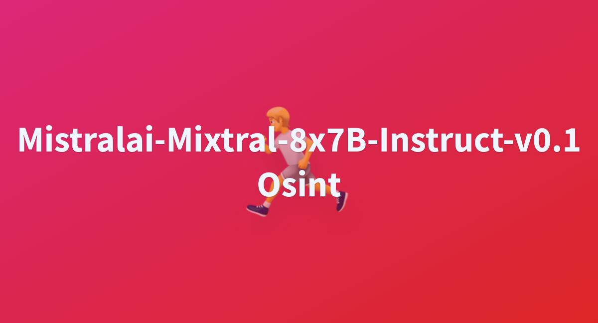 ExploitationLizard/mistralai-Mixtral-8x7B-Instruct-v0.1_osint At Main