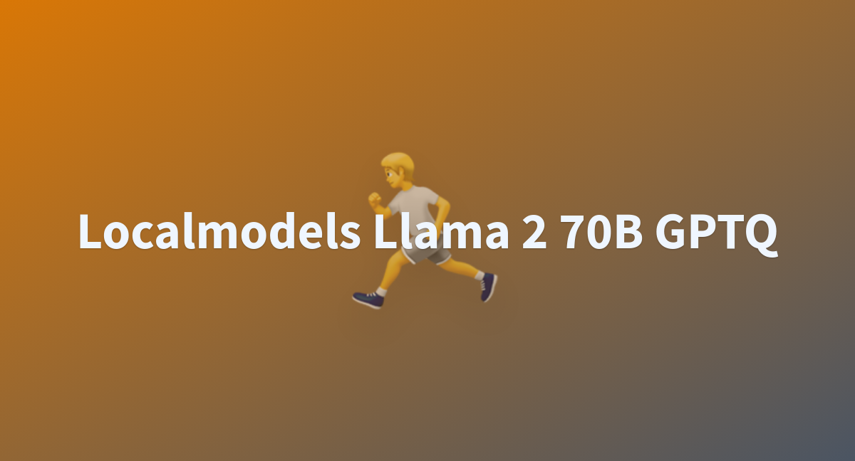 Localmodels Llama 2 70B GPTQ - A Hugging Face Space By Fixik3