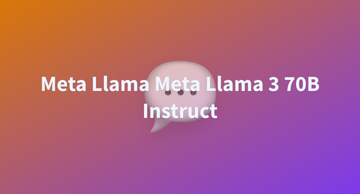 Meta Llama Meta Llama 3 70B Instruct - A Hugging Face Space By Hastika