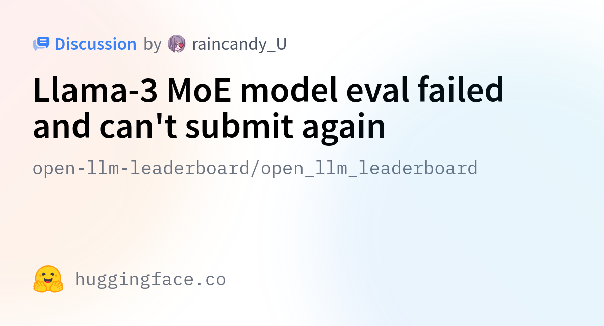 HuggingFaceH4/open_llm_leaderboard · Llama-3 MoE Model Eval Failed And ...