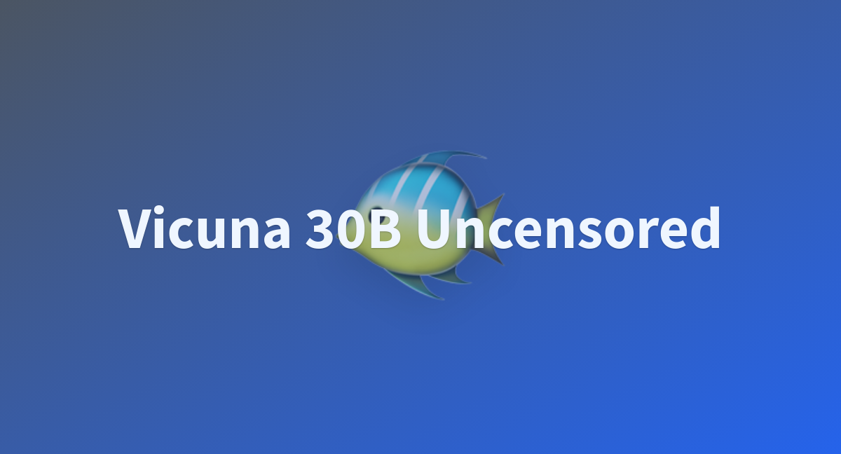 ItsRedux/Vicuna-30B-Uncensored At Main