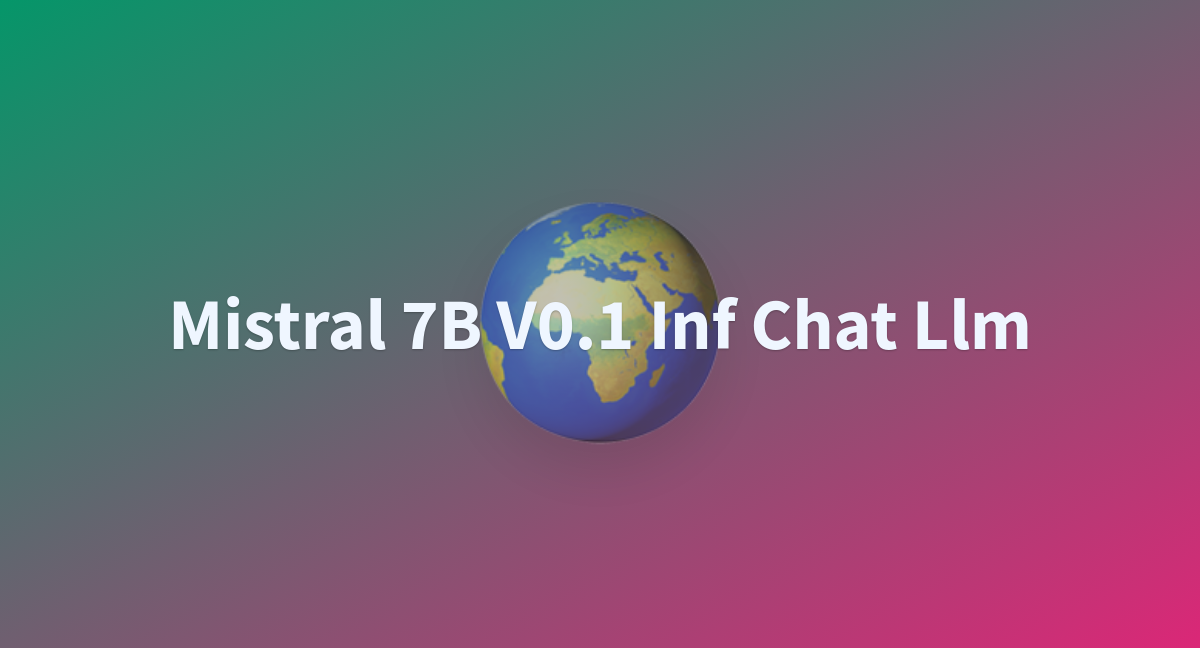 Mistral 7B V0.1 Inf Chat Llm - A Hugging Face Space By JoPmt