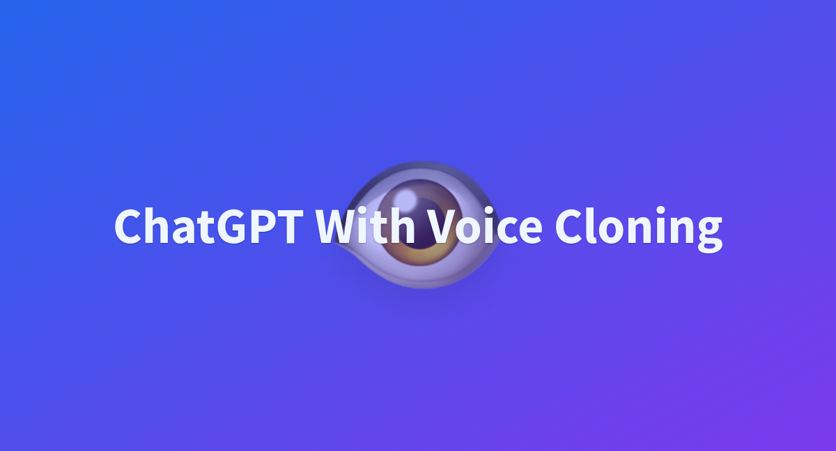 ChatGPT With Voice Cloning A Hugging Face Space By Kevin