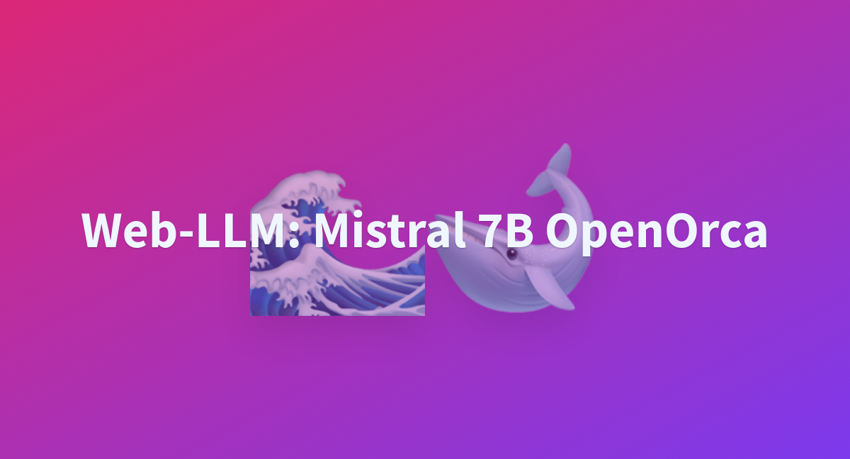 Web-LLM: Mistral 7B OpenOrca - A Hugging Face Space By Nymbo