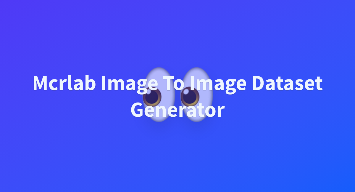 Mcrlab Image To Image Dataset Generator - a Hugging Face Space by Rahatara