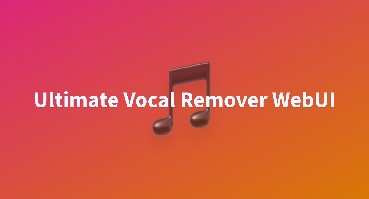 Ultimate Vocal Remover Webui A Hugging Face Space By Rifd