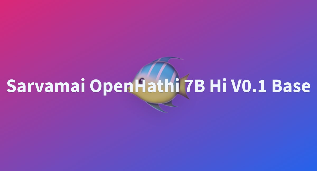 Sarvamai OpenHathi 7B Hi V0.1 Base - A Hugging Face Space By ShreyansJain04