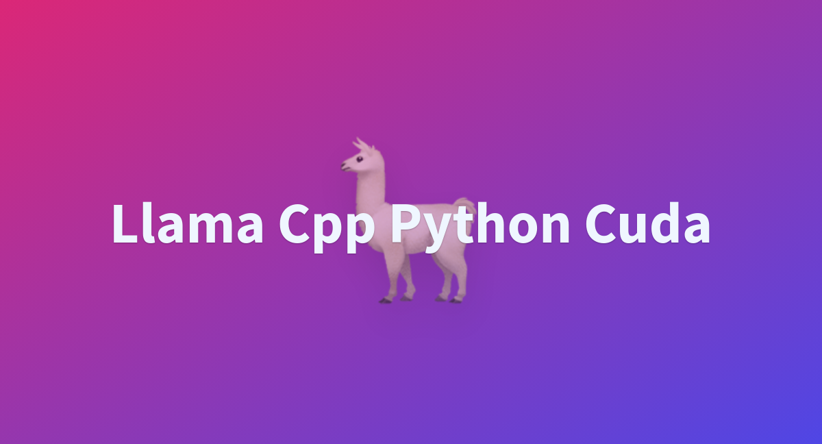 Llama Cpp Python Cuda - A Hugging Face Space By SpacesExamples