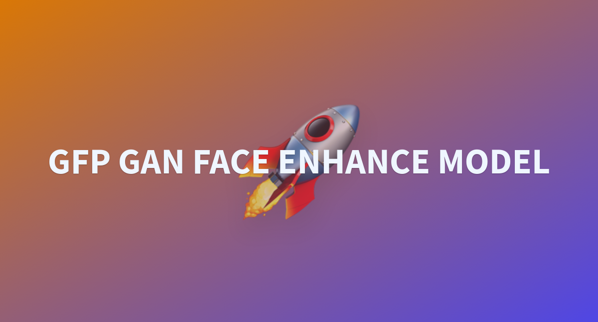 GFP GAN FACE ENHANCE MODEL - a Hugging Face Space by Tzktz