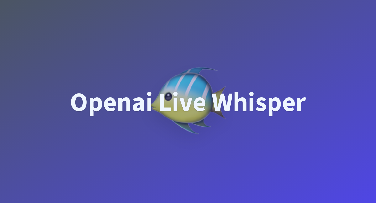 Openai Live Whisper - a Hugging Face Space by Xhaheen