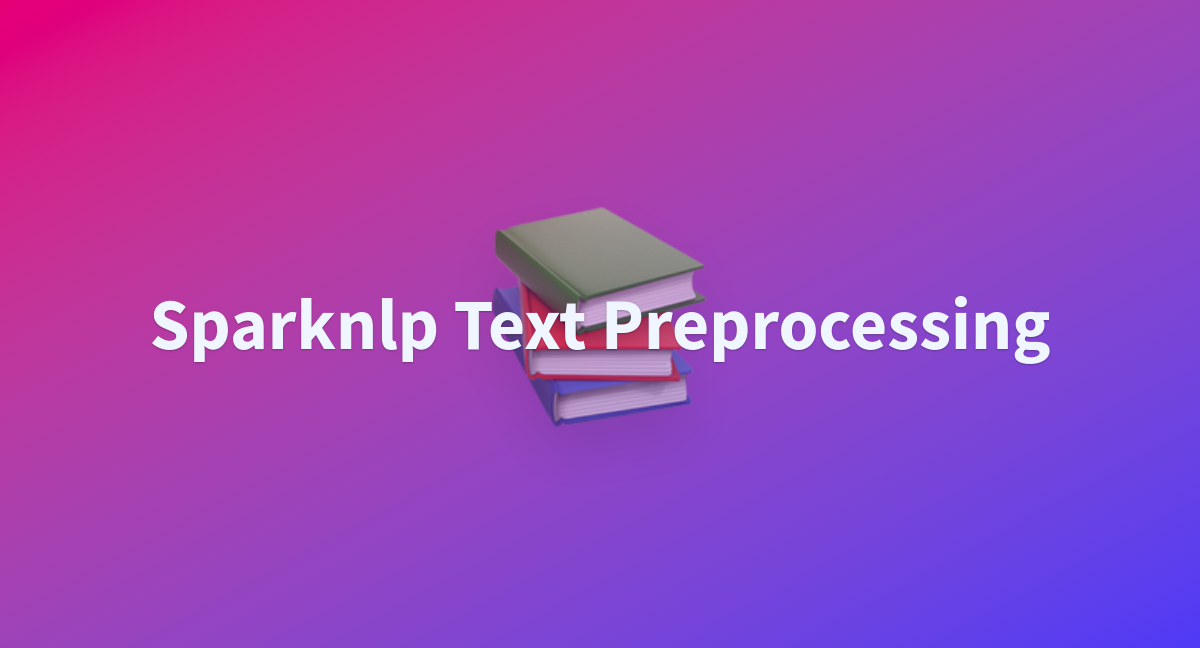 Sparknlp Text Preprocessing - a Hugging Face Space by abdullahmubeen10