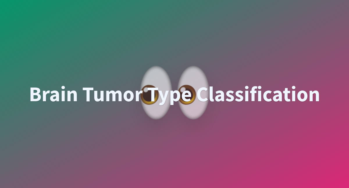 Brain Tumor Type Classification - a Hugging Face Space by ahmedxeno