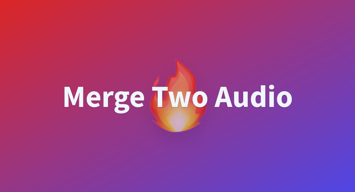 Merge Two Audio A Hugging Face Space By Ai Human Lab