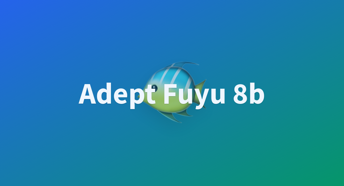 Akaifun/adept-fuyu-8b At Main