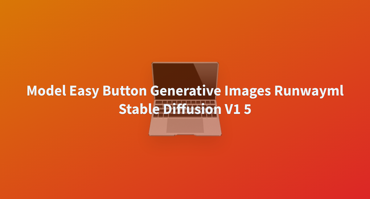 Model Easy Button Generative Images Runwayml Stable Diffusion V1 5 - A ...