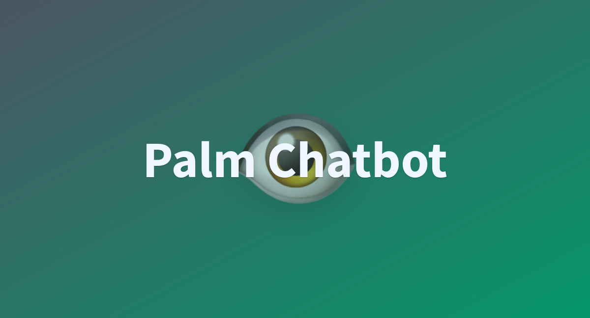 Palm Chatbot - A Hugging Face Space By Ayush5710