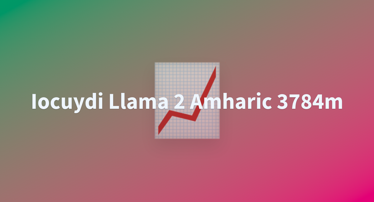 Iocuydi Llama 2 Amharic 3784m - a Hugging Face Space by buctl