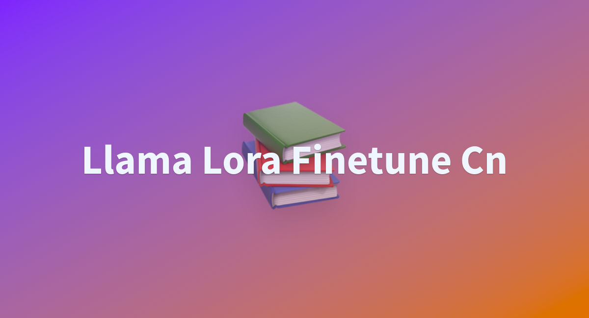 Llama lora finetune cn a hugging face space by cai