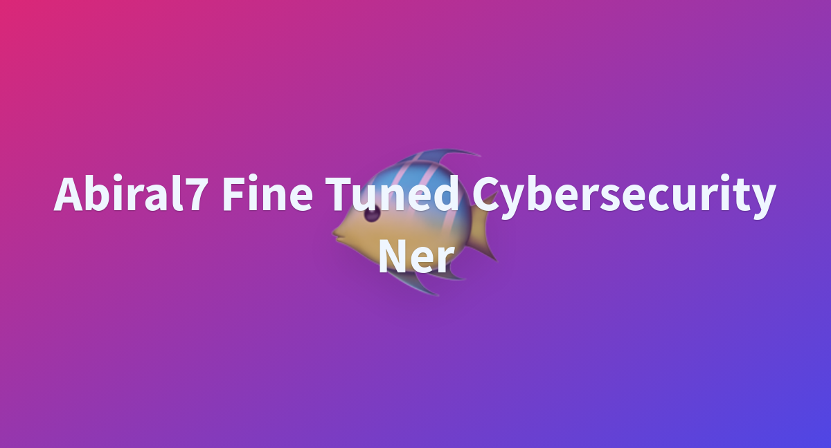 Abiral7 Fine Tuned Cybersecurity Ner A Hugging Face Space By Ccaiccie