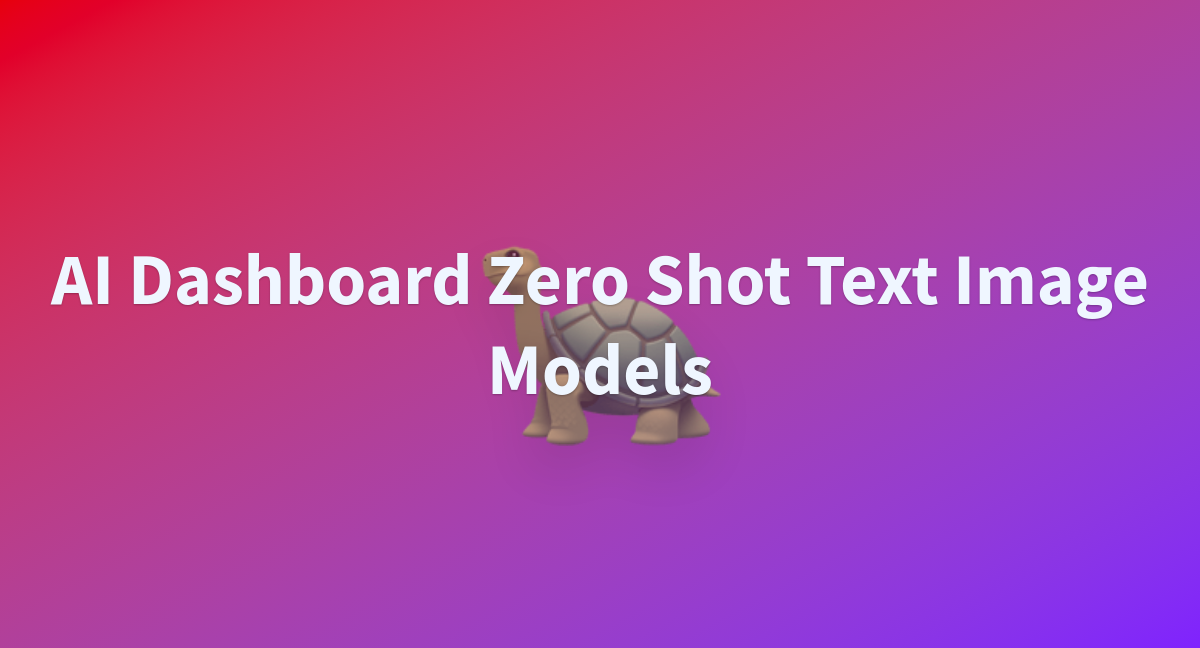 AI Dashboard Zero Shot Text Image Models - a Hugging Face Space by ...