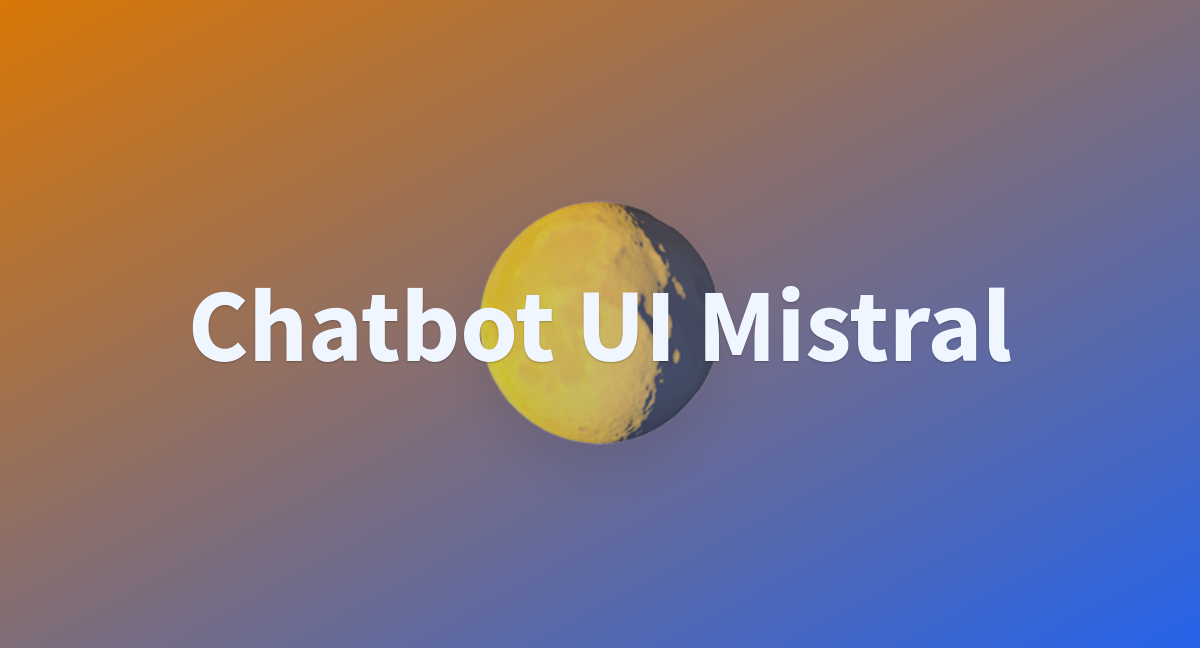 Chatbot Ui Mistral A Hugging Face Space By Debarghya472