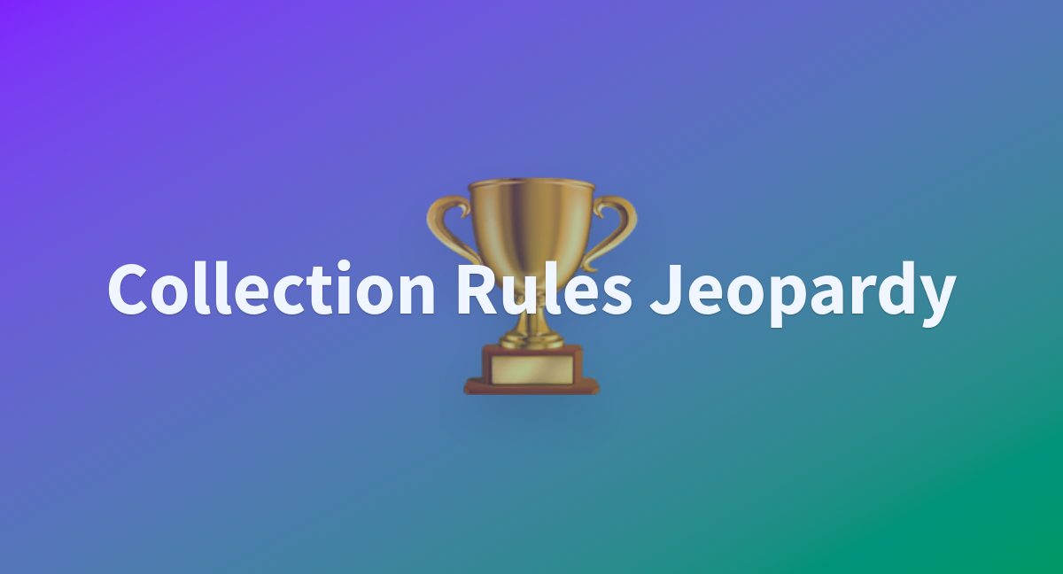 Collection rules jeopardy a hugging face space by eaglelandsonce