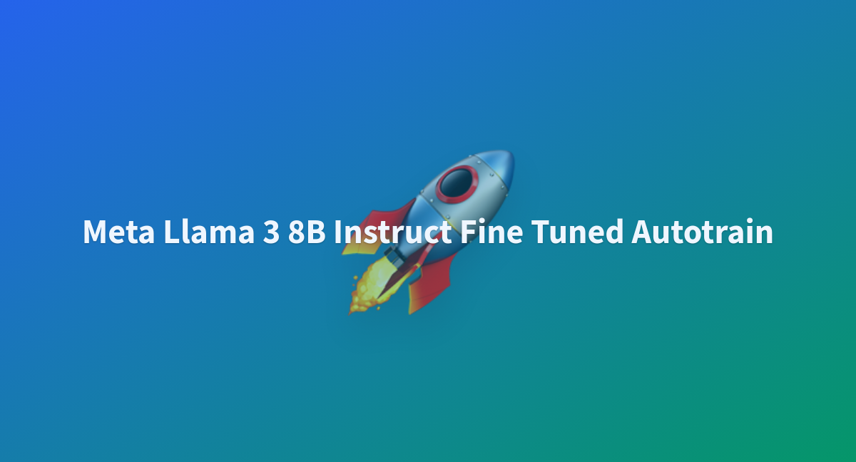 Meta Llama 3 8B Instruct Fine Tuned Autotrain - A Hugging Face Space By ...