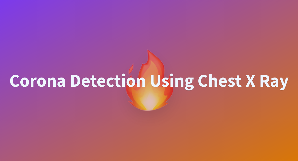 Corona Detection Using Chest X Ray - a Hugging Face Space by favas-vazhayil