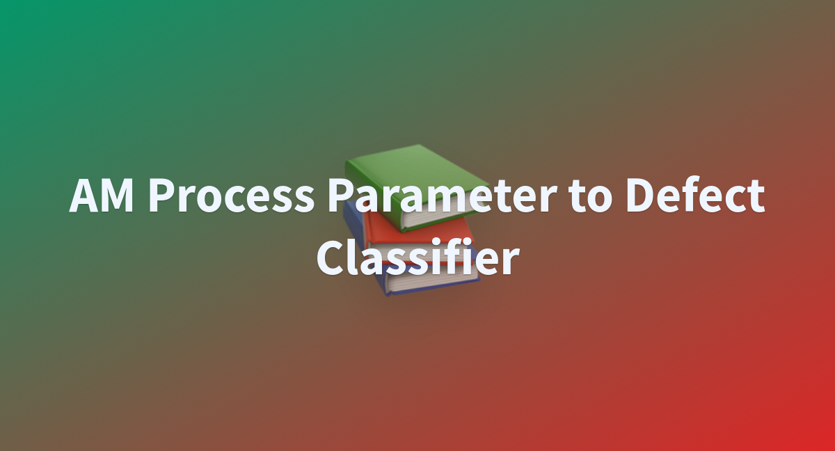 floberthold/am_process_parameter_to_print_defect_classifier at main