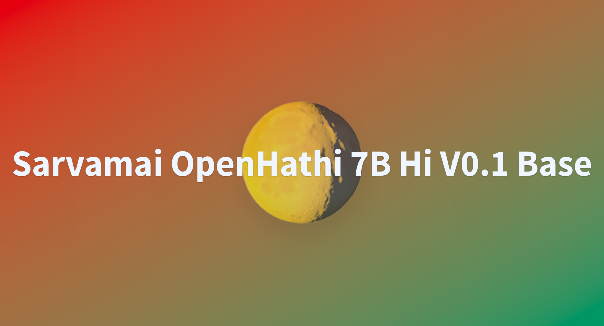 Sarvamai OpenHathi 7B Hi V0.1 Base - A Hugging Face Space By Geeksiddhant