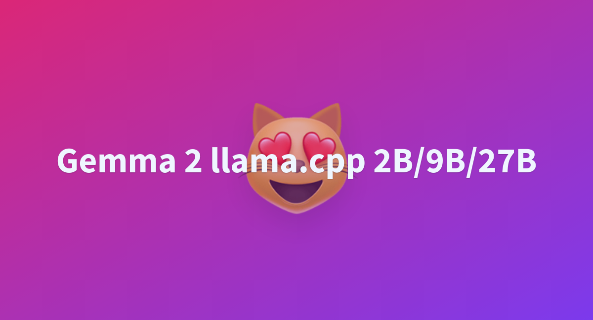 Gemma 2 llama.cpp 2B/9B/27B - a Hugging Face Space by gokaygokay