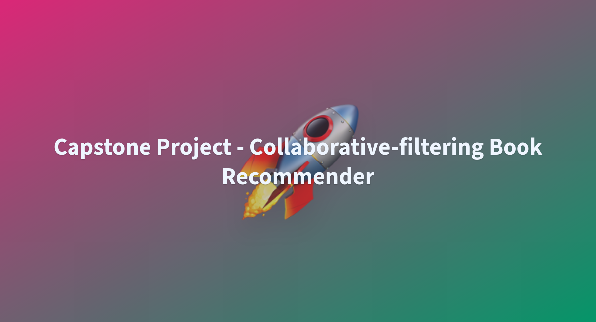 Capstone Project - Collaborative-filtering Book Recommender - A Hugging ...