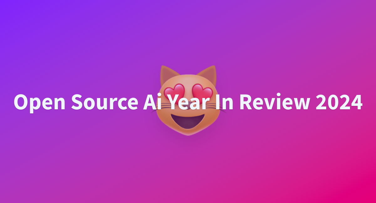 Open Source Ai Year In Review 2024 - a Hugging Face Space by huggingface