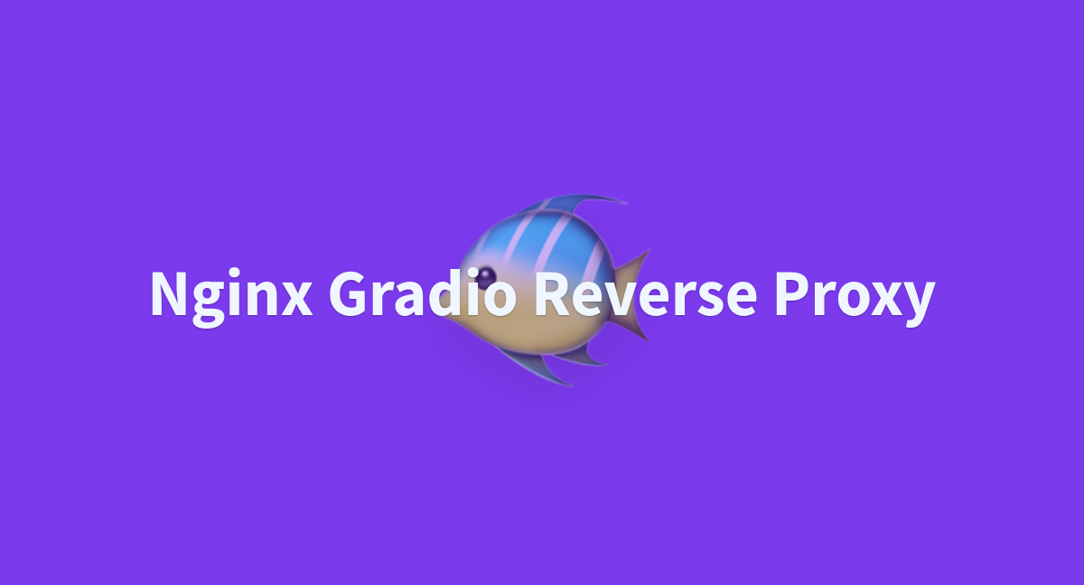 Nginx Gradio Reverse Proxy A Hugging Face Space By Huiiz