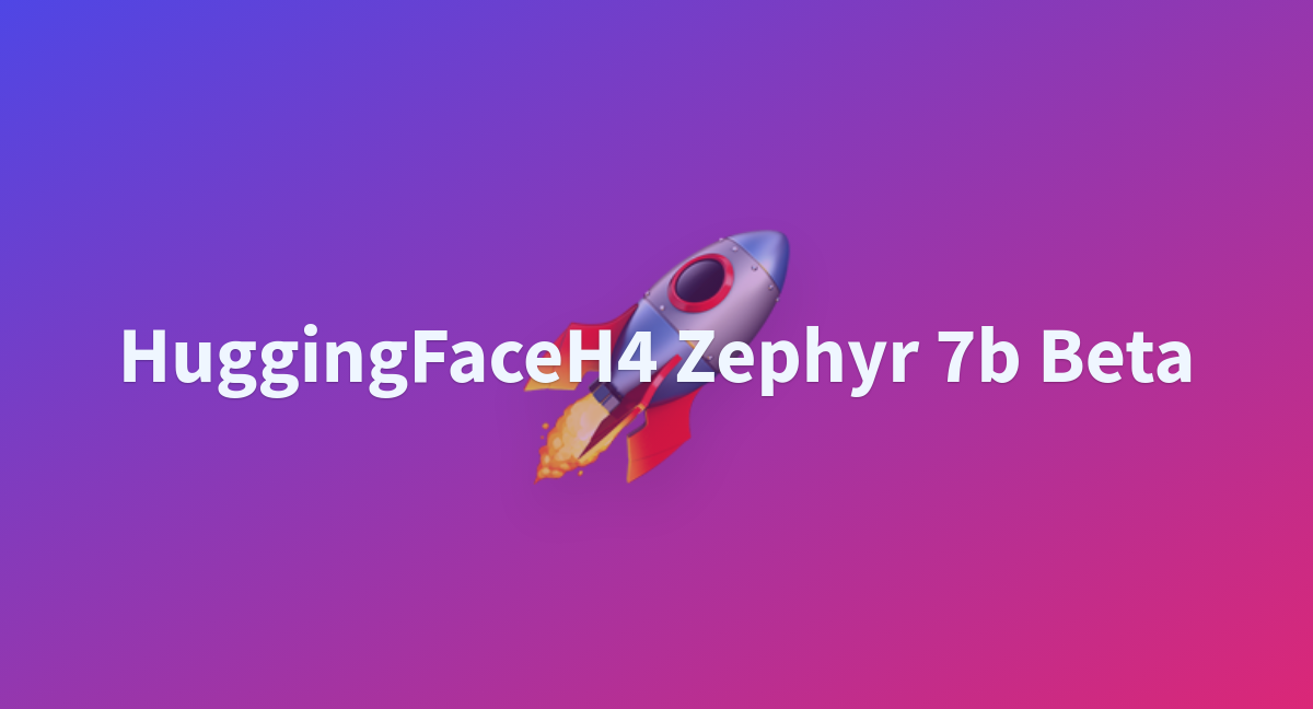 HuggingFaceH4 Zephyr 7b Beta - A Hugging Face Space By Interstellar555ai