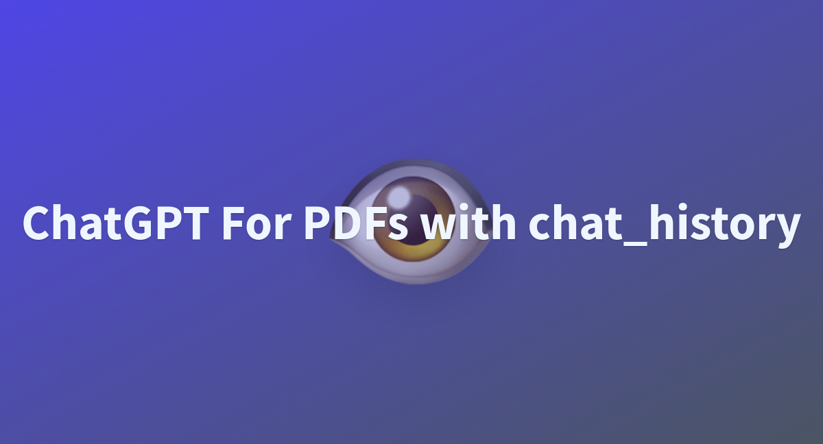 ChatGPT For PDFs With Chat History A Hugging Face Space By Lekkalar