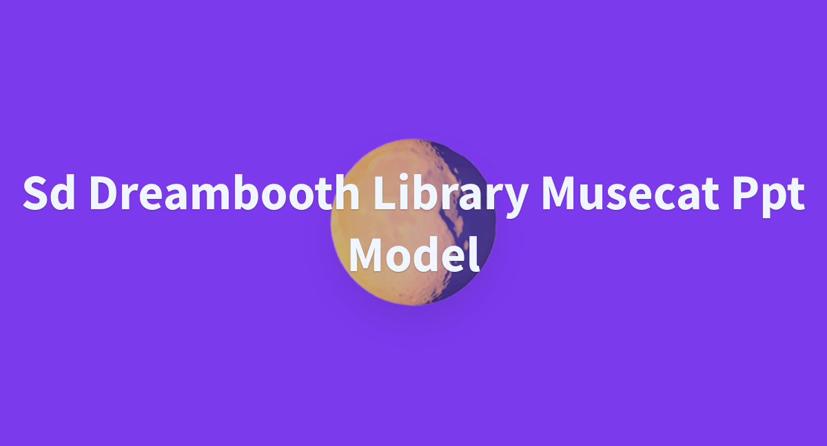 Sd Dreambooth Library Musecat Ppt Model A Hugging Face Space By Lianzhong