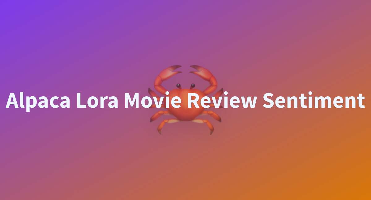 Alpaca Lora Movie Review Sentiment - A Hugging Face Space By Lifeofcoding