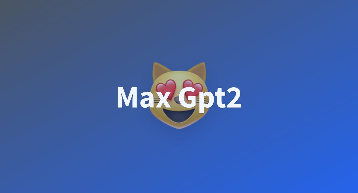 Max Gpt A Hugging Face Space By Maxisz