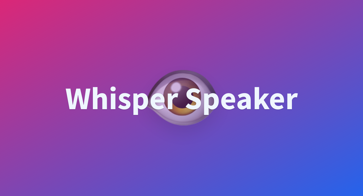 Whisper Speaker - a Hugging Face Space by maxwelljgordon